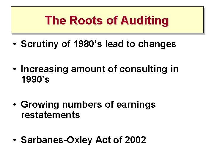 The Roots of Auditing • Scrutiny of 1980’s lead to changes • Increasing amount