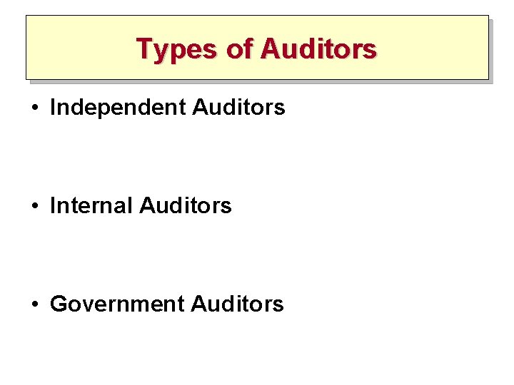 Types of Auditors • Independent Auditors • Internal Auditors • Government Auditors 
