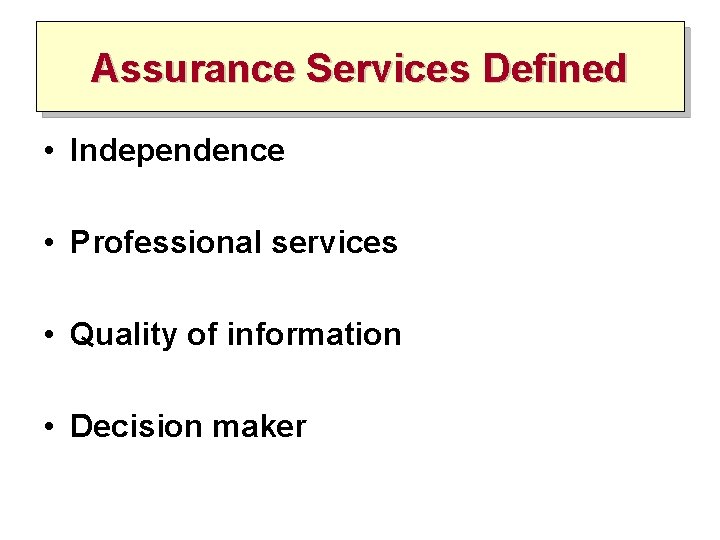 Assurance Services Defined • Independence • Professional services • Quality of information • Decision