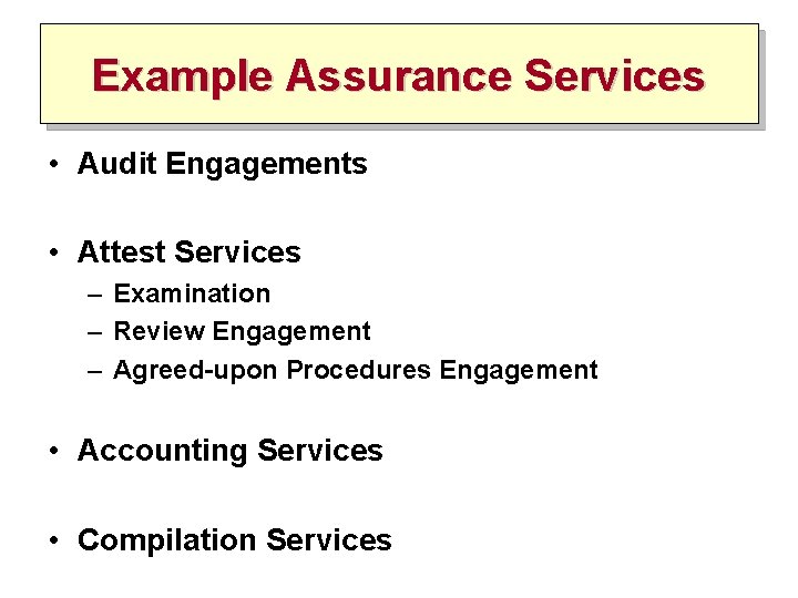Example Assurance Services • Audit Engagements • Attest Services – Examination – Review Engagement