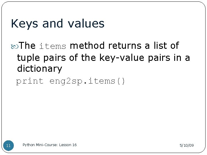 Keys and values The items method returns a list of tuple pairs of the