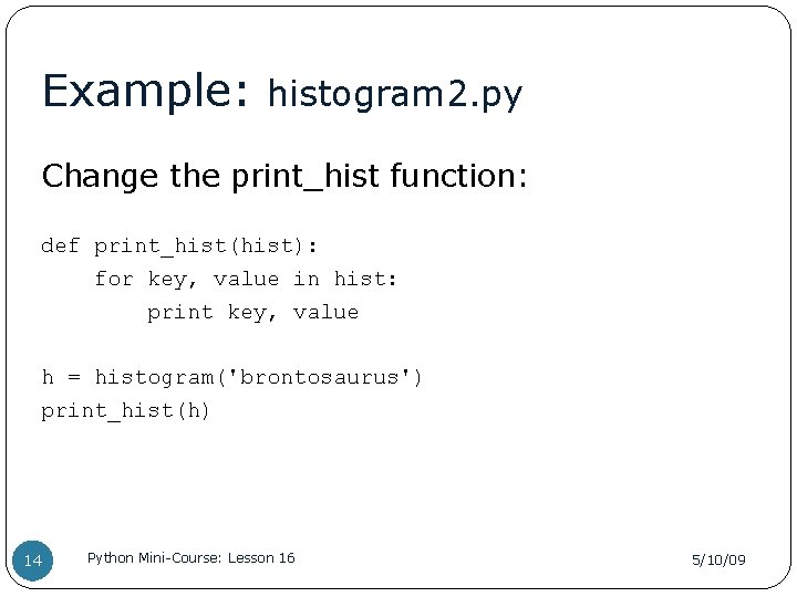 Example: histogram 2. py Change the print_hist function: def print_hist(hist): for key, value in