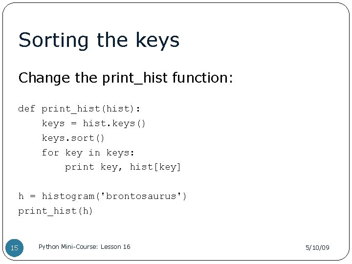 Sorting the keys Change the print_hist function: def print_hist(hist): keys = hist. keys() keys.