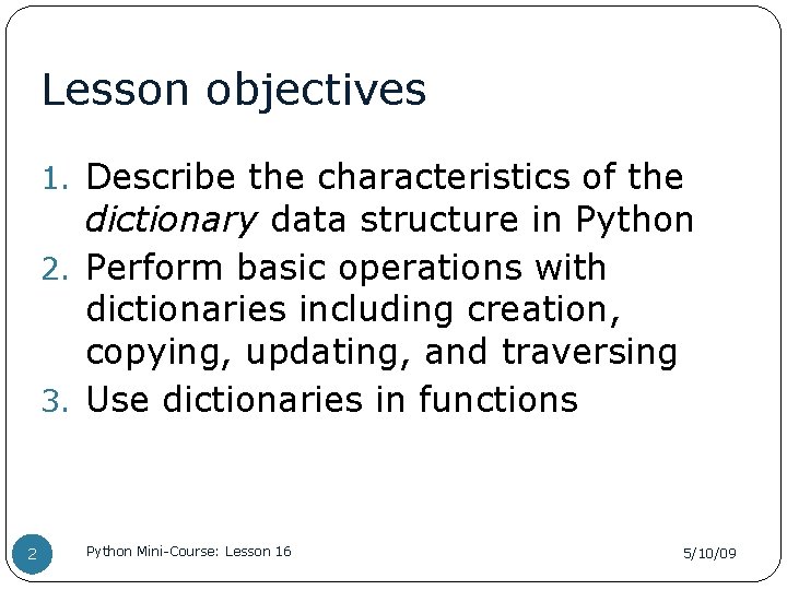 Lesson objectives 1. Describe the characteristics of the dictionary data structure in Python 2.