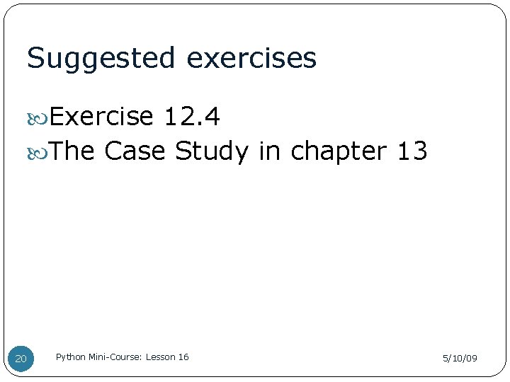 Suggested exercises Exercise 12. 4 The Case Study in chapter 13 20 Python Mini-Course: