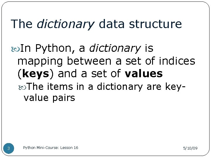 The dictionary data structure In Python, a dictionary is mapping between a set of