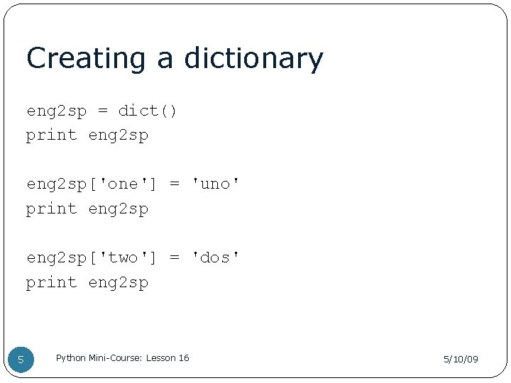 Creating a dictionary eng 2 sp = dict() print eng 2 sp['one'] = 'uno'