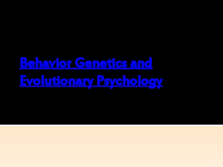 Behavior Genetics and Evolutionary Psychology 1 