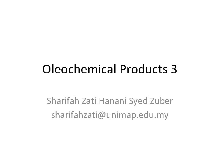 Oleochemical Products 3 Sharifah Zati Hanani Syed Zuber sharifahzati@unimap. edu. my 