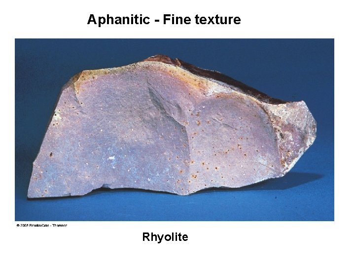 Aphanitic - Fine texture Rhyolite 