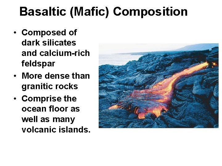 Basaltic (Mafic) Composition • Composed of dark silicates and calcium-rich feldspar • More dense