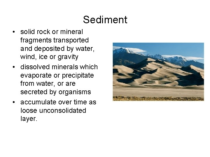 Sediment • solid rock or mineral fragments transported and deposited by water, wind, ice