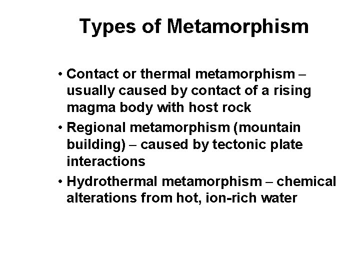 Types of Metamorphism • Contact or thermal metamorphism – usually caused by contact of