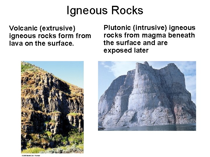 Igneous Rocks Volcanic (extrusive) igneous rocks form from lava on the surface. Plutonic (intrusive)