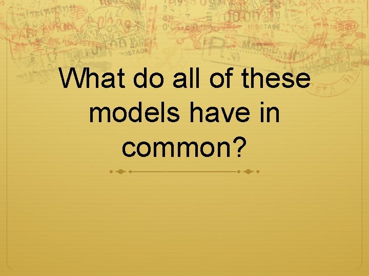 What do all of these models have in common? 