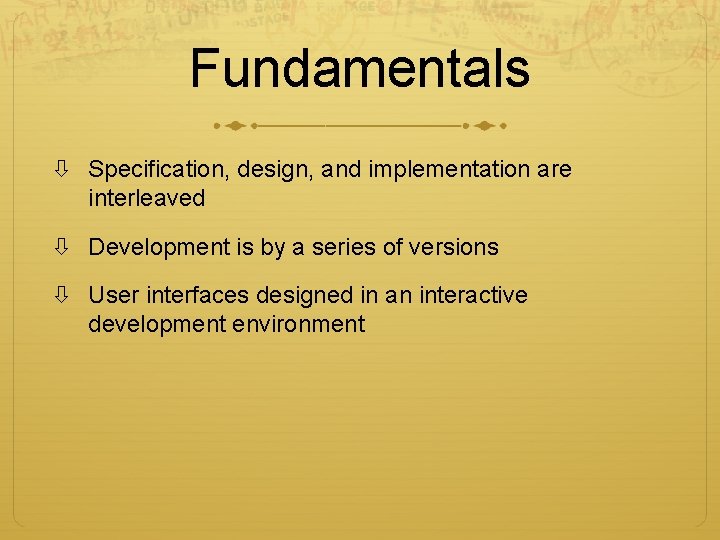 Fundamentals Specification, design, and implementation are interleaved Development is by a series of versions