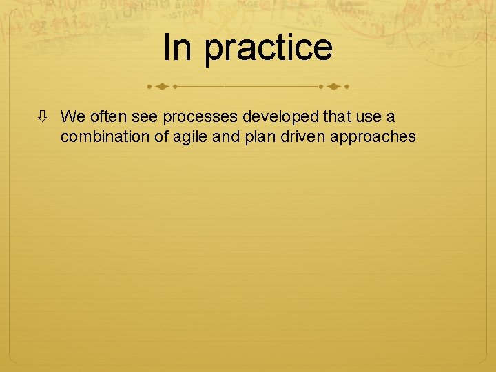 In practice We often see processes developed that use a combination of agile and