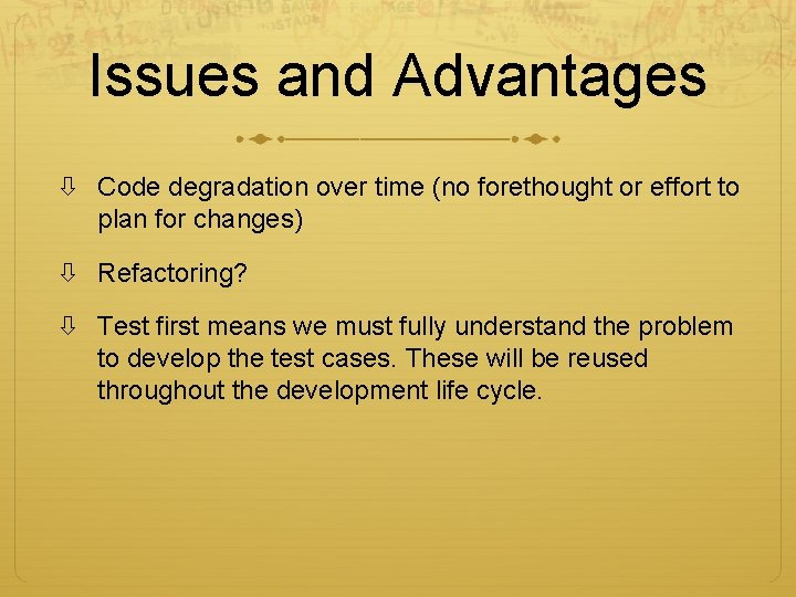 Issues and Advantages Code degradation over time (no forethought or effort to plan for