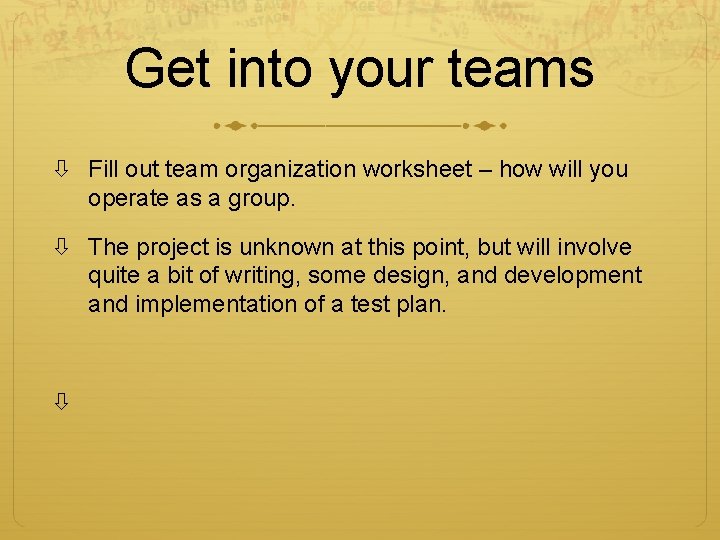 Get into your teams Fill out team organization worksheet – how will you operate