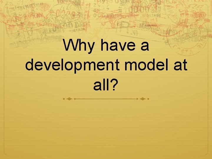 Why have a development model at all? 