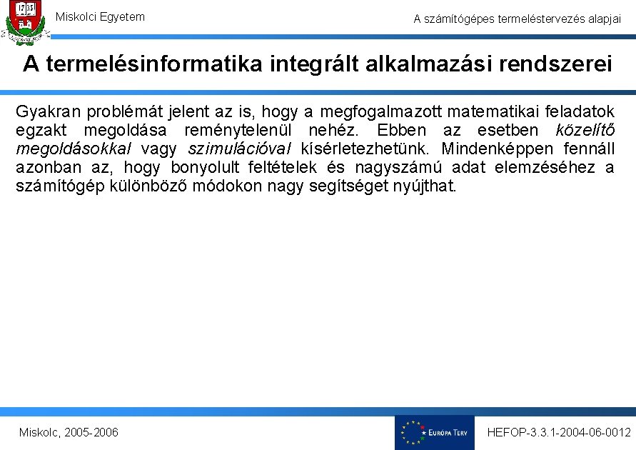 Miskolci Egyetem A számítógépes termeléstervezés alapjai A termelésinformatika integrált alkalmazási rendszerei Gyakran problémát jelent