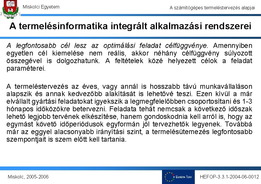 Miskolci Egyetem A számítógépes termeléstervezés alapjai A termelésinformatika integrált alkalmazási rendszerei A legfontosabb cél