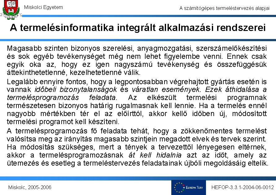 Miskolci Egyetem A számítógépes termeléstervezés alapjai A termelésinformatika integrált alkalmazási rendszerei Magasabb szinten bizonyos