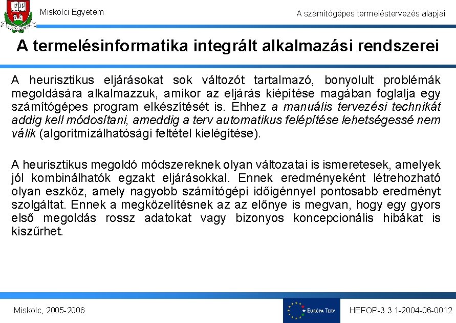 Miskolci Egyetem A számítógépes termeléstervezés alapjai A termelésinformatika integrált alkalmazási rendszerei A heurisztikus eljárásokat