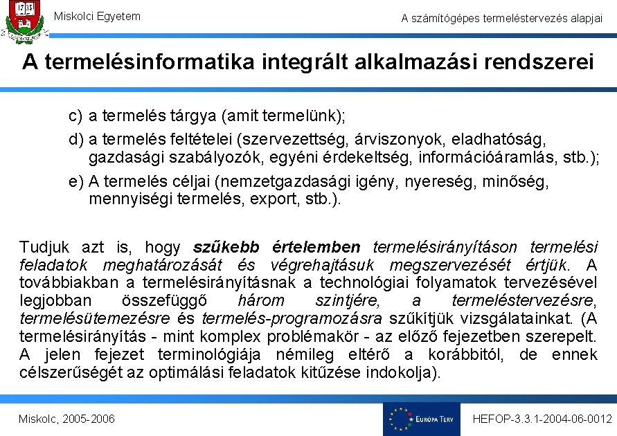 Miskolci Egyetem A számítógépes termeléstervezés alapjai A termelésinformatika integrált alkalmazási rendszerei c) a termelés