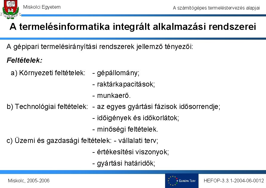 Miskolci Egyetem A számítógépes termeléstervezés alapjai A termelésinformatika integrált alkalmazási rendszerei A gépipari termelésirányítási