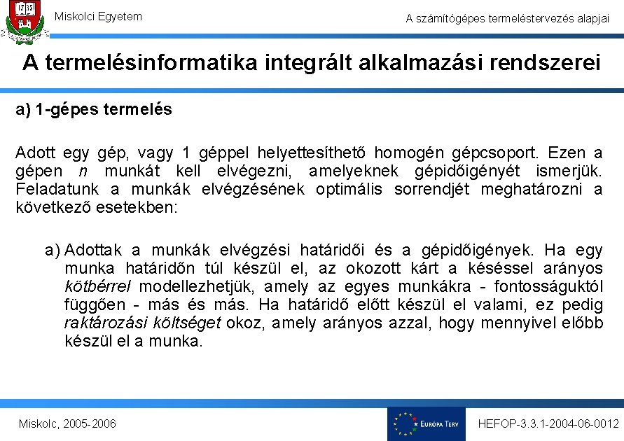 Miskolci Egyetem A számítógépes termeléstervezés alapjai A termelésinformatika integrált alkalmazási rendszerei a) 1 -gépes