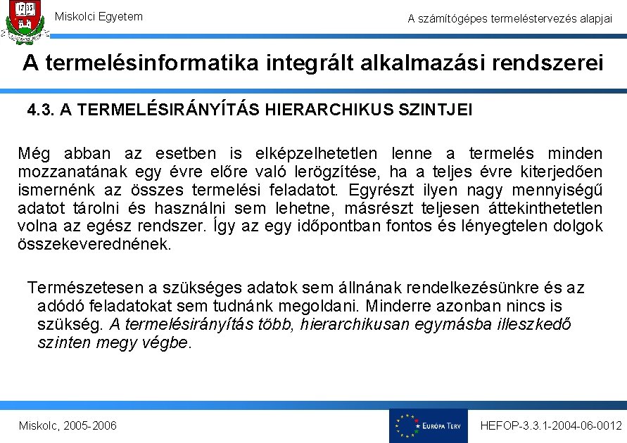 Miskolci Egyetem A számítógépes termeléstervezés alapjai A termelésinformatika integrált alkalmazási rendszerei 4. 3. A