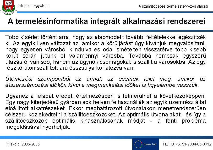 Miskolci Egyetem A számítógépes termeléstervezés alapjai A termelésinformatika integrált alkalmazási rendszerei Több kísérlet történt