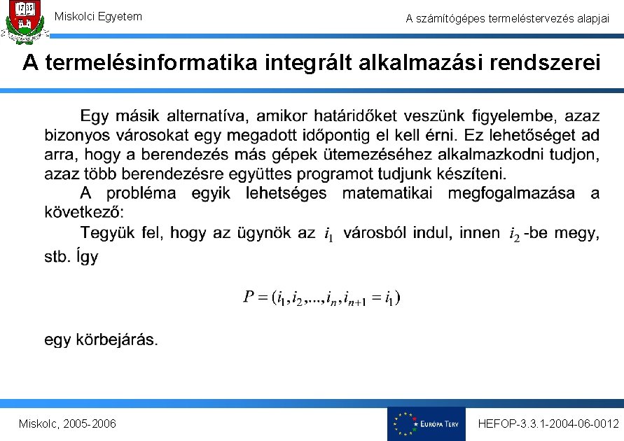 Miskolci Egyetem A számítógépes termeléstervezés alapjai A termelésinformatika integrált alkalmazási rendszerei Miskolc, 2005 -2006