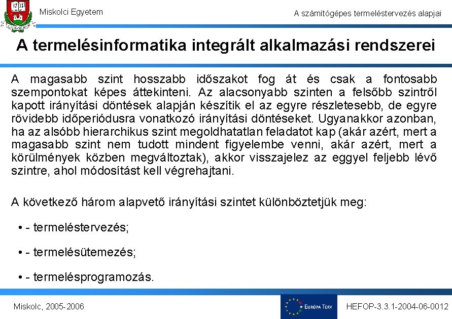 Miskolci Egyetem A számítógépes termeléstervezés alapjai A termelésinformatika integrált alkalmazási rendszerei A magasabb szint