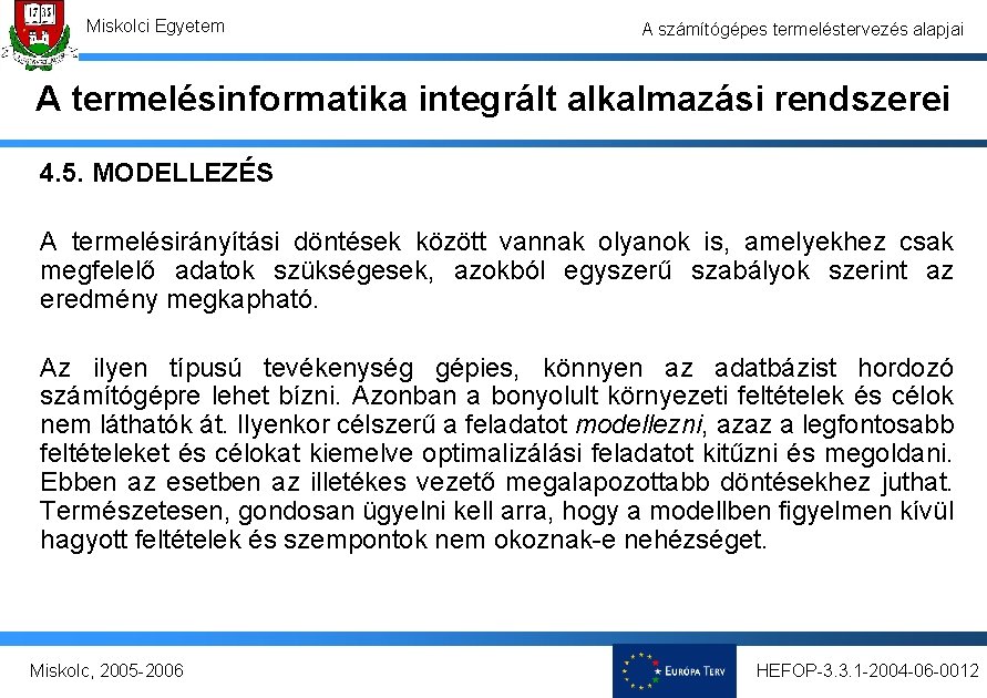 Miskolci Egyetem A számítógépes termeléstervezés alapjai A termelésinformatika integrált alkalmazási rendszerei 4. 5. MODELLEZÉS