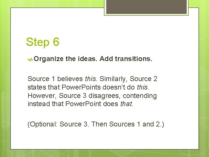 Step 6 Organize the ideas. Add transitions. Source 1 believes this. Similarly, Source 2