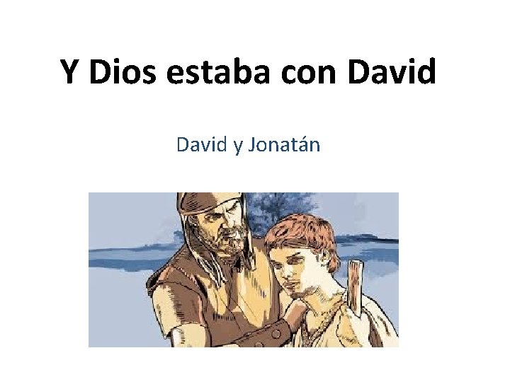 Y Dios estaba con David y Jonatán 