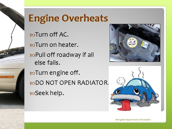 Engine Overheats Turn off AC. Turn on heater. Pull off roadway if all else