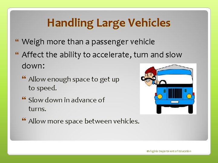 Handling Large Vehicles Weigh more than a passenger vehicle Affect the ability to accelerate,