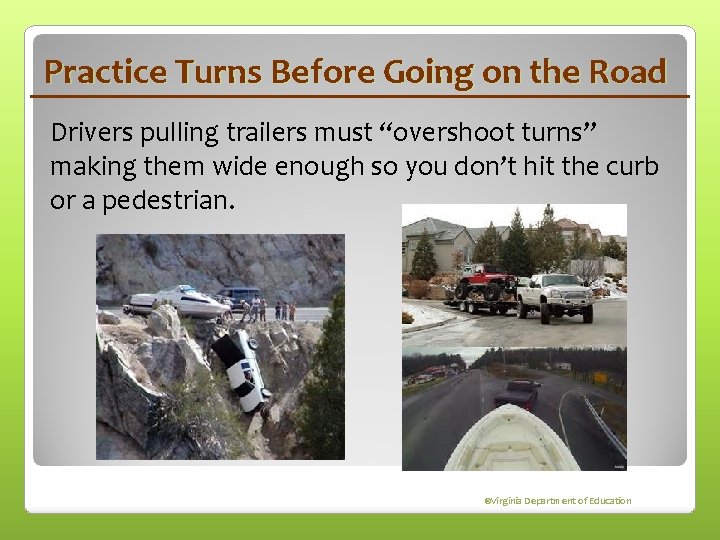Practice Turns Before Going on the Road Drivers pulling trailers must “overshoot turns” making