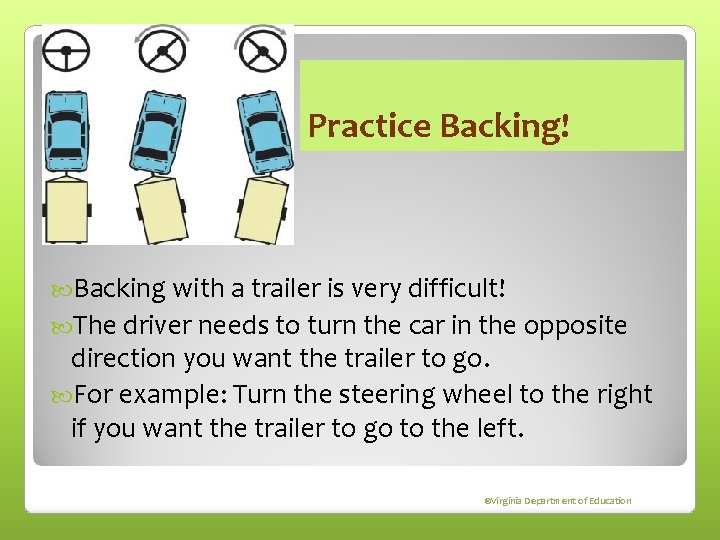 Practice Backing! Backing with a trailer is very difficult! The driver needs to turn