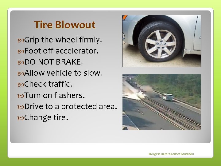 Tire Blowout Grip the wheel firmly. Foot off accelerator. DO NOT BRAKE. Allow vehicle