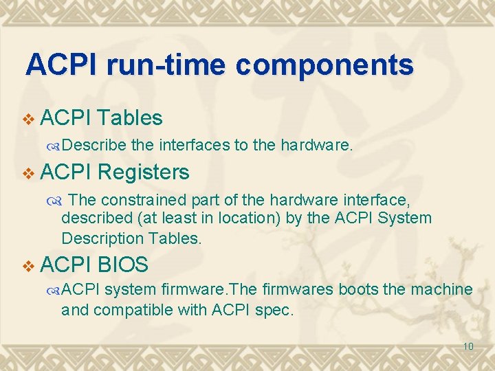 ACPI run-time components v ACPI Tables Describe the interfaces to the hardware. v ACPI