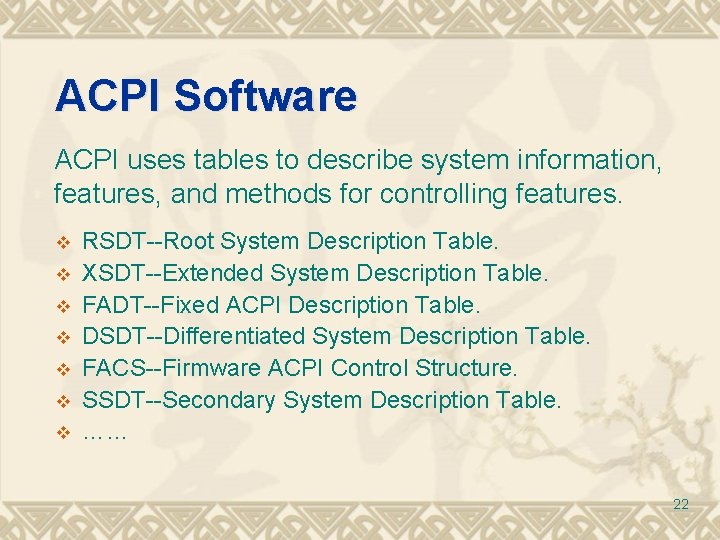 ACPI Software ACPI uses tables to describe system information, features, and methods for controlling