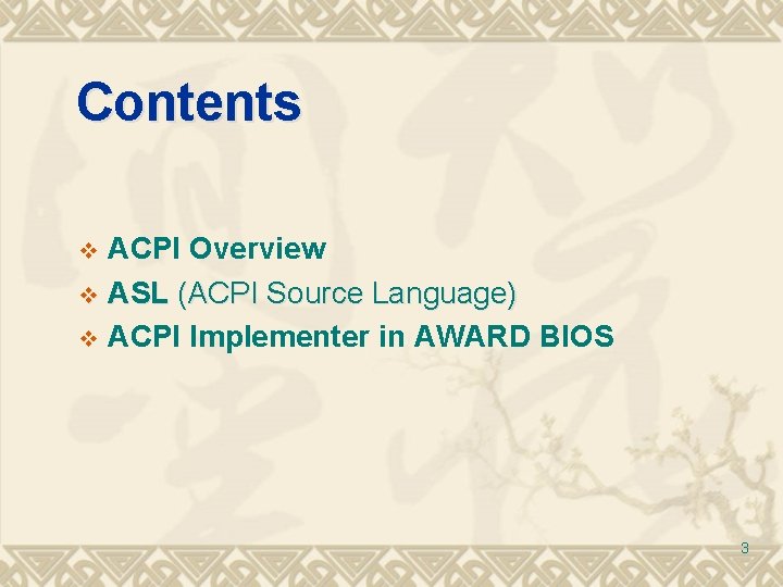 Contents ACPI Overview v ASL (ACPI Source Language) v ACPI Implementer in AWARD BIOS