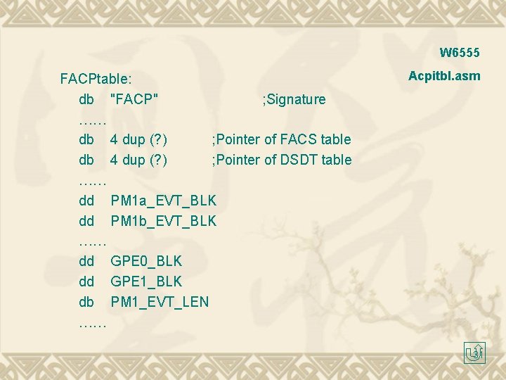 W 6555 FACPtable: db "FACP" ; Signature …… db 4 dup (? ) ;