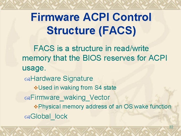Firmware ACPI Control Structure (FACS) FACS is a structure in read/write memory that the