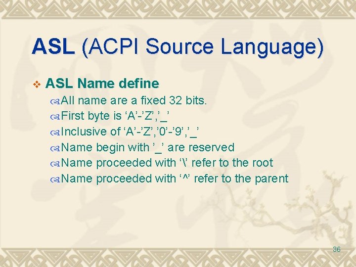 ASL (ACPI Source Language) v ASL Name define All name are a fixed 32