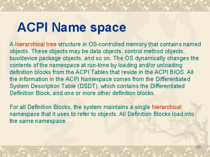 ACPI Name space A hierarchical tree structure in OS-controlled memory that contains named objects.